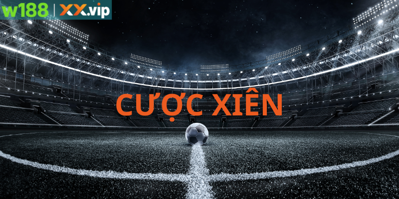 Cược Xiên Bóng Đá Là Gì? Cách Chơi Và Mẹo Thắng Tại W188